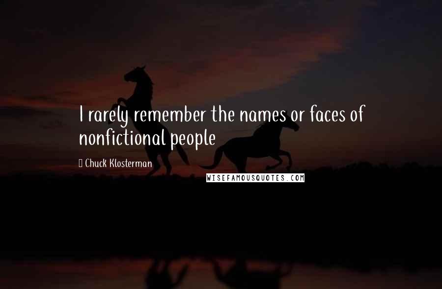 Chuck Klosterman Quotes: I rarely remember the names or faces of nonfictional people