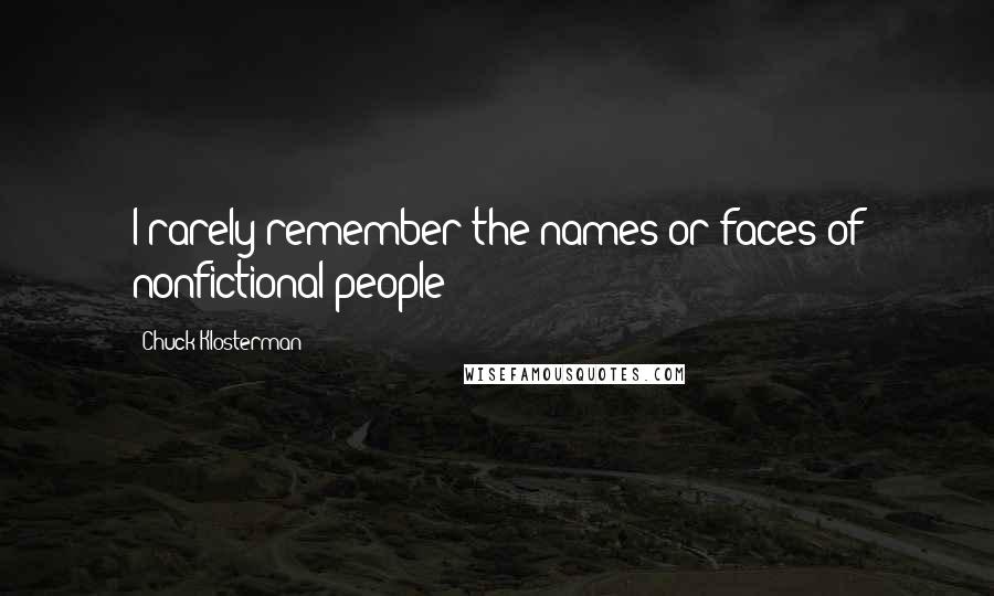 Chuck Klosterman Quotes: I rarely remember the names or faces of nonfictional people