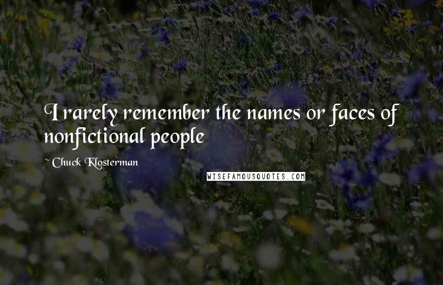 Chuck Klosterman Quotes: I rarely remember the names or faces of nonfictional people
