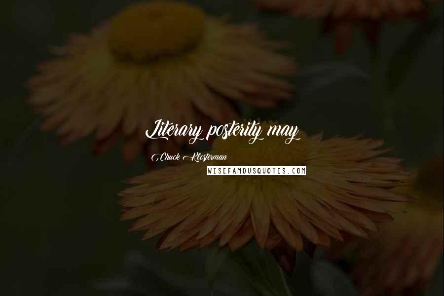 Chuck Klosterman Quotes: Literary posterity may