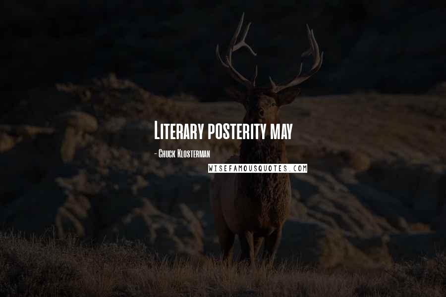 Chuck Klosterman Quotes: Literary posterity may