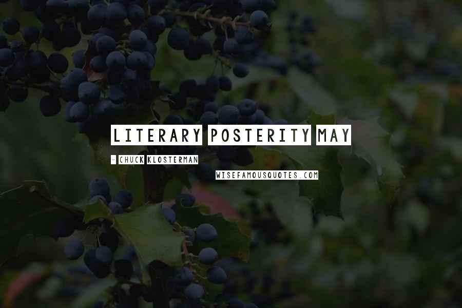 Chuck Klosterman Quotes: Literary posterity may
