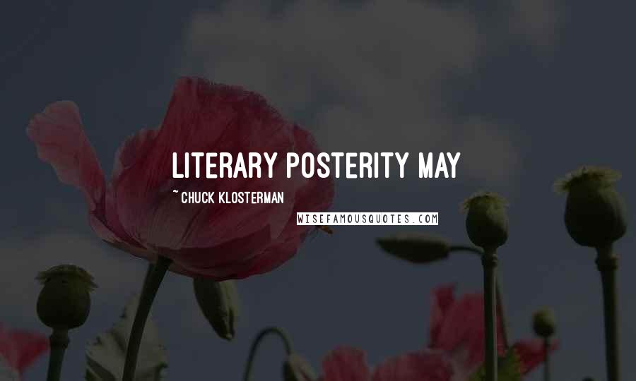Chuck Klosterman Quotes: Literary posterity may
