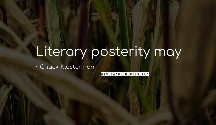 Chuck Klosterman Quotes: Literary posterity may
