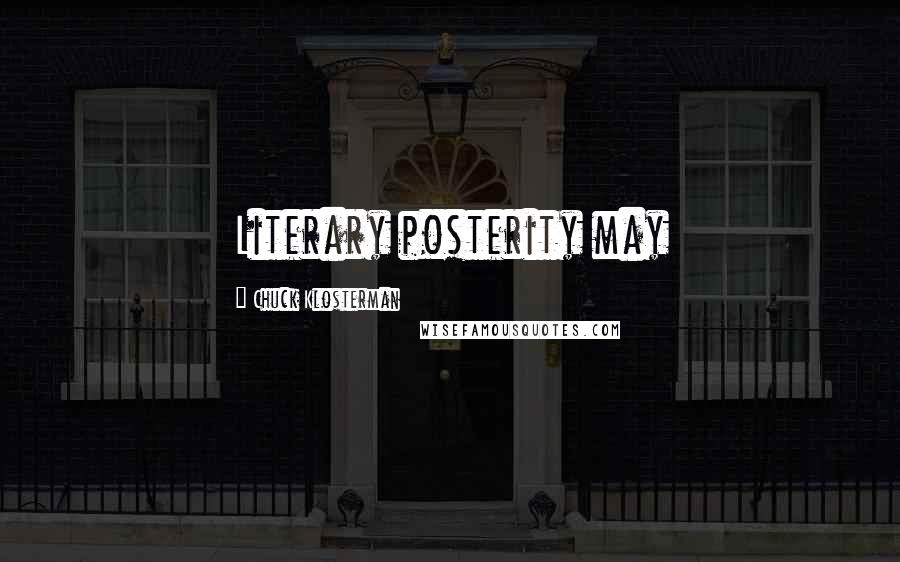 Chuck Klosterman Quotes: Literary posterity may