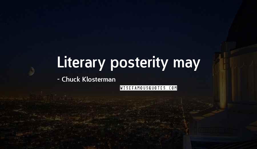 Chuck Klosterman Quotes: Literary posterity may