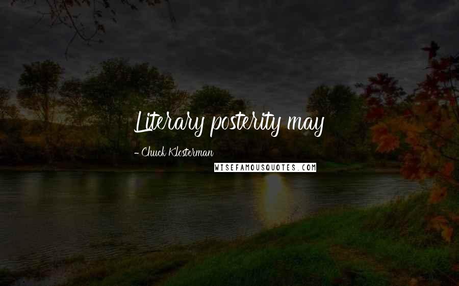 Chuck Klosterman Quotes: Literary posterity may