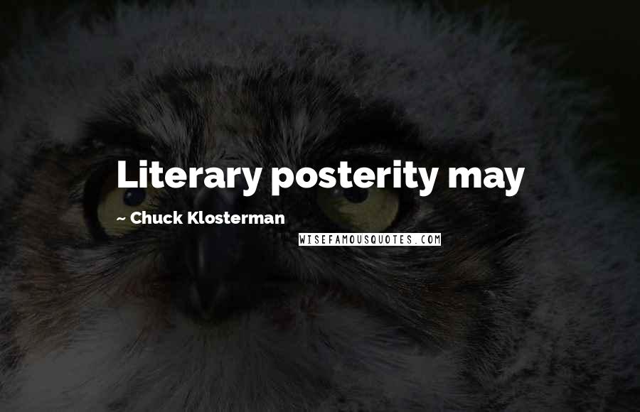 Chuck Klosterman Quotes: Literary posterity may