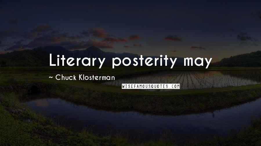 Chuck Klosterman Quotes: Literary posterity may