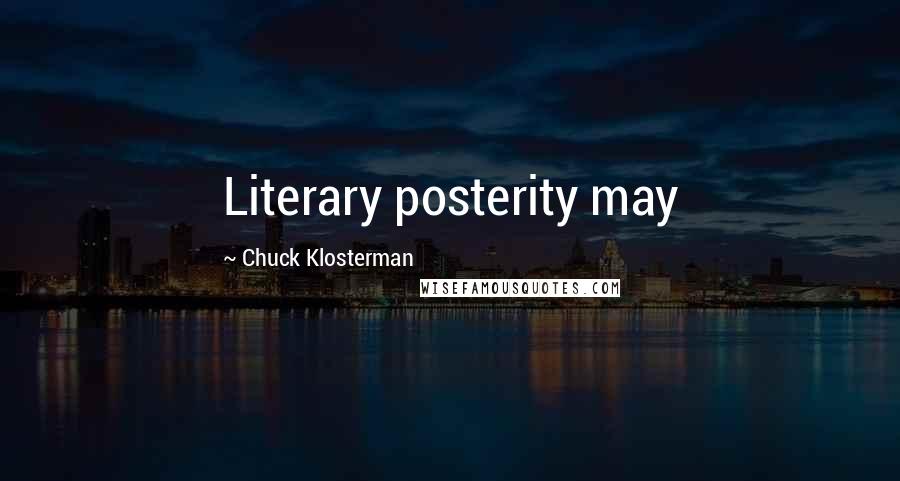 Chuck Klosterman Quotes: Literary posterity may