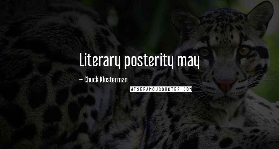 Chuck Klosterman Quotes: Literary posterity may