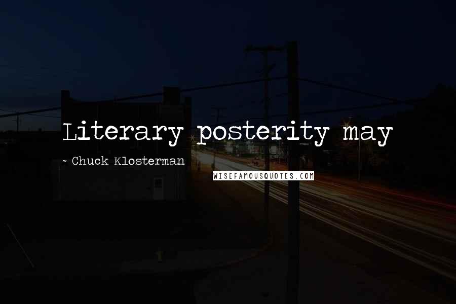 Chuck Klosterman Quotes: Literary posterity may