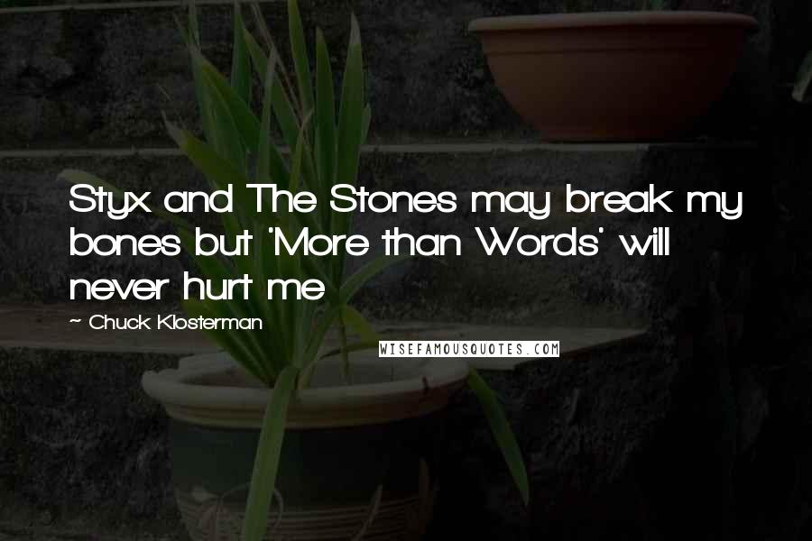 Chuck Klosterman Quotes: Styx and The Stones may break my bones but 'More than Words' will never hurt me