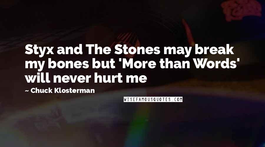 Chuck Klosterman Quotes: Styx and The Stones may break my bones but 'More than Words' will never hurt me