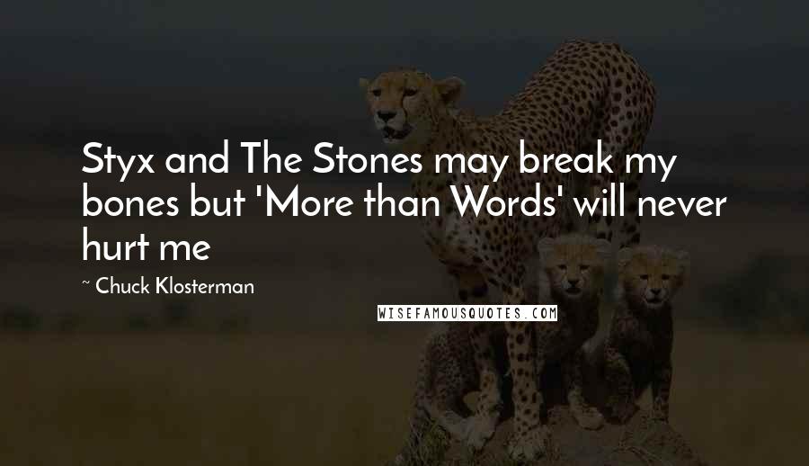 Chuck Klosterman Quotes: Styx and The Stones may break my bones but 'More than Words' will never hurt me