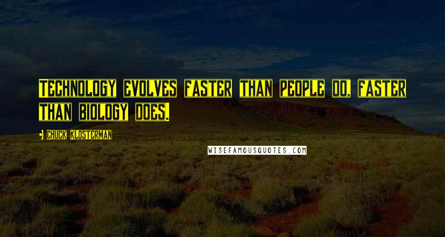 Chuck Klosterman Quotes: Technology evolves faster than people do, faster than biology does.