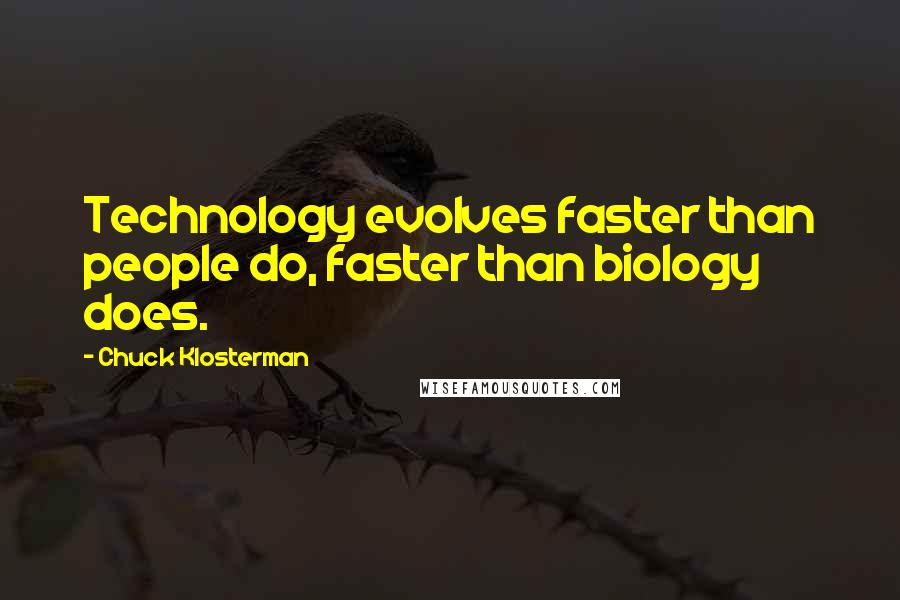 Chuck Klosterman Quotes: Technology evolves faster than people do, faster than biology does.