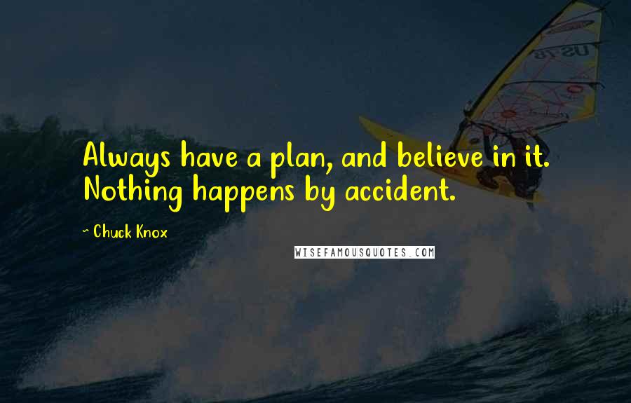 Chuck Knox Quotes: Always have a plan, and believe in it. Nothing happens by accident.