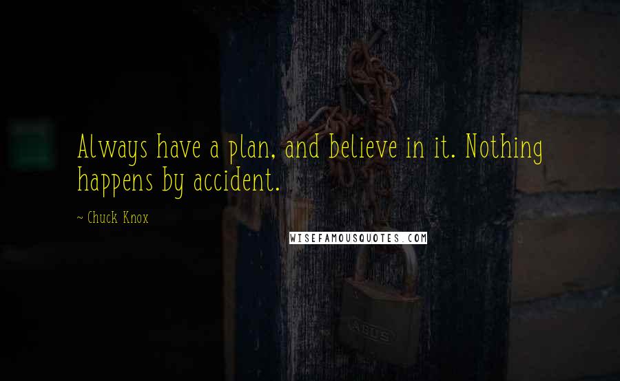 Chuck Knox Quotes: Always have a plan, and believe in it. Nothing happens by accident.