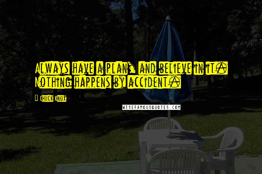 Chuck Knox Quotes: Always have a plan, and believe in it. Nothing happens by accident.