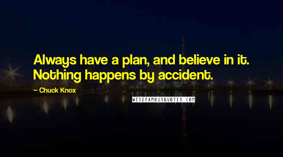 Chuck Knox Quotes: Always have a plan, and believe in it. Nothing happens by accident.