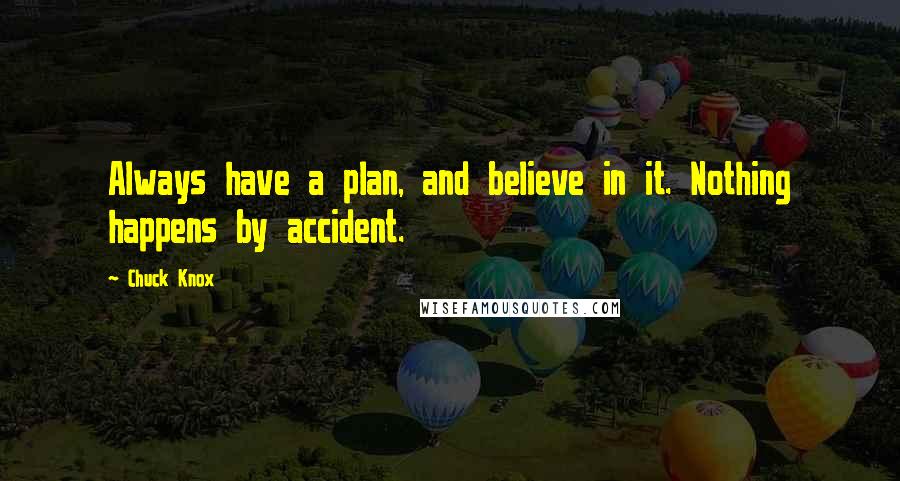 Chuck Knox Quotes: Always have a plan, and believe in it. Nothing happens by accident.