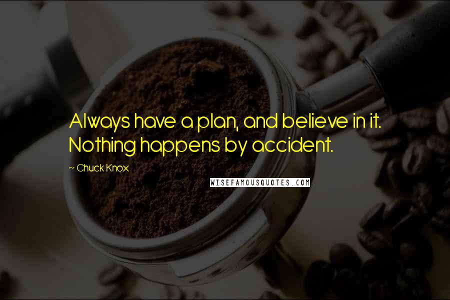 Chuck Knox Quotes: Always have a plan, and believe in it. Nothing happens by accident.