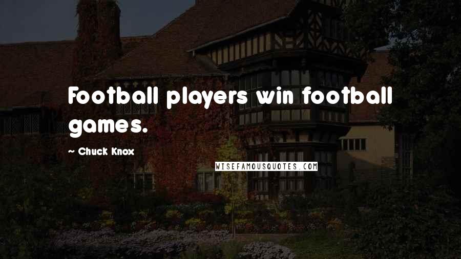 Chuck Knox Quotes: Football players win football games.