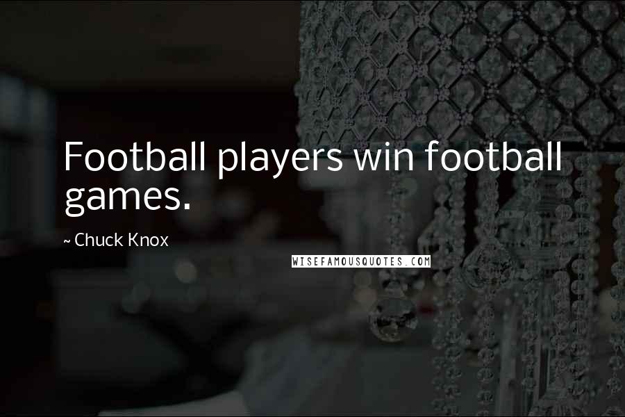 Chuck Knox Quotes: Football players win football games.