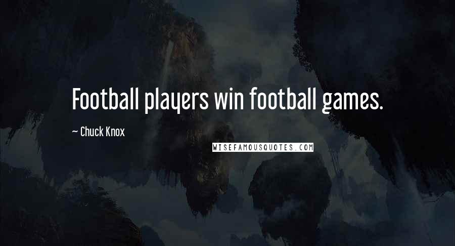 Chuck Knox Quotes: Football players win football games.