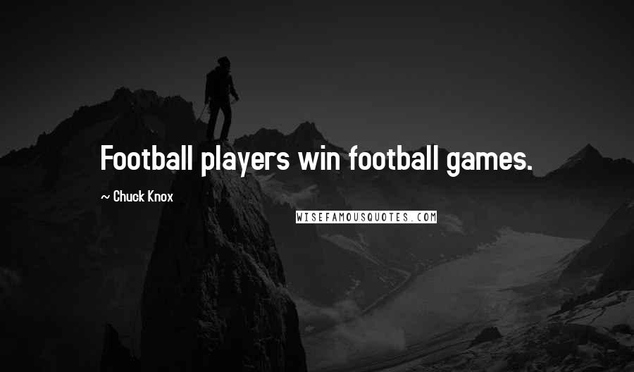 Chuck Knox Quotes: Football players win football games.