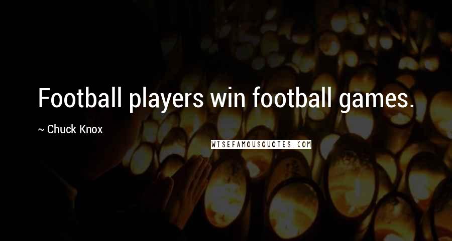 Chuck Knox Quotes: Football players win football games.