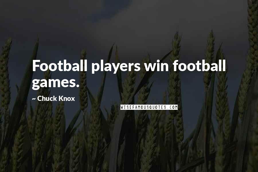 Chuck Knox Quotes: Football players win football games.