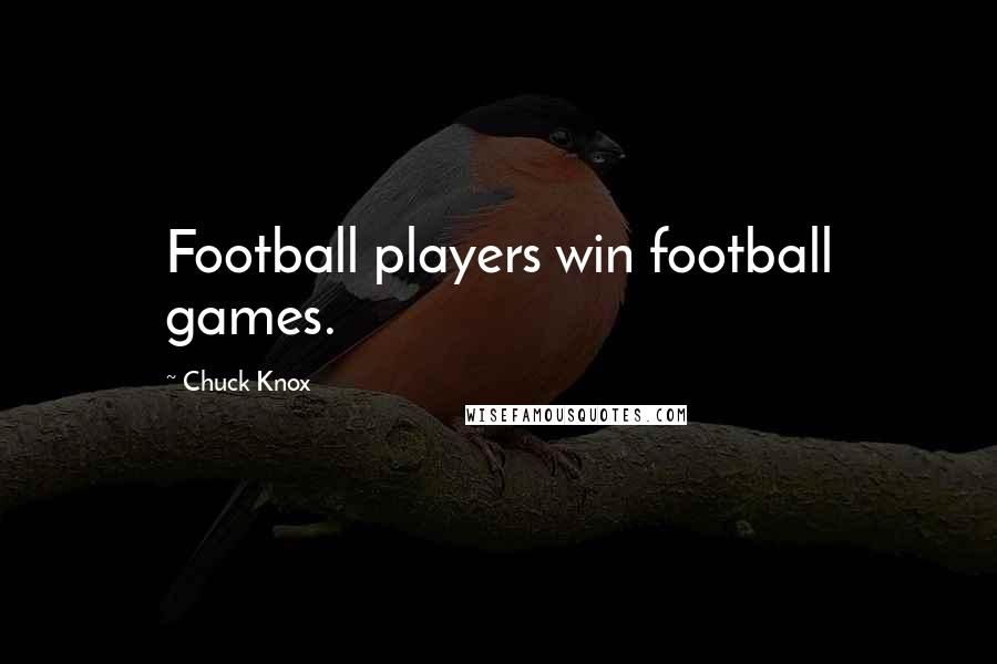 Chuck Knox Quotes: Football players win football games.