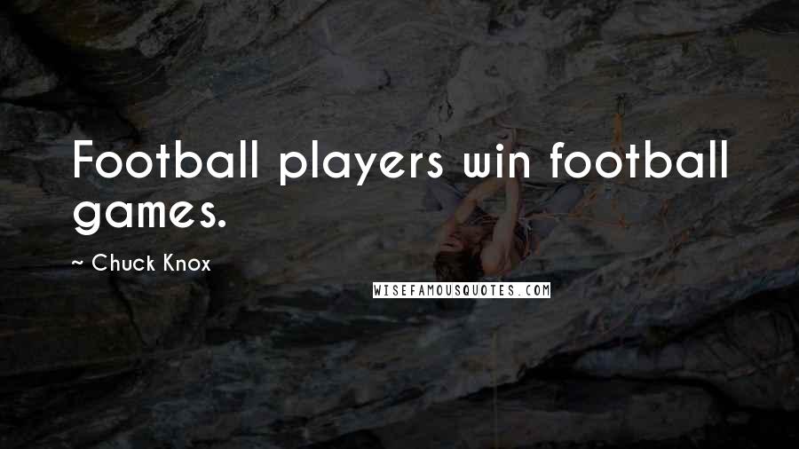 Chuck Knox Quotes: Football players win football games.