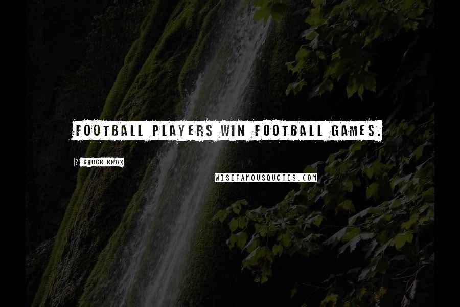 Chuck Knox Quotes: Football players win football games.