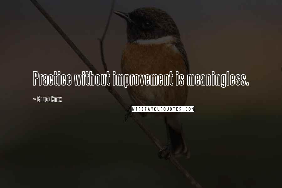 Chuck Knox Quotes: Practice without improvement is meaningless.