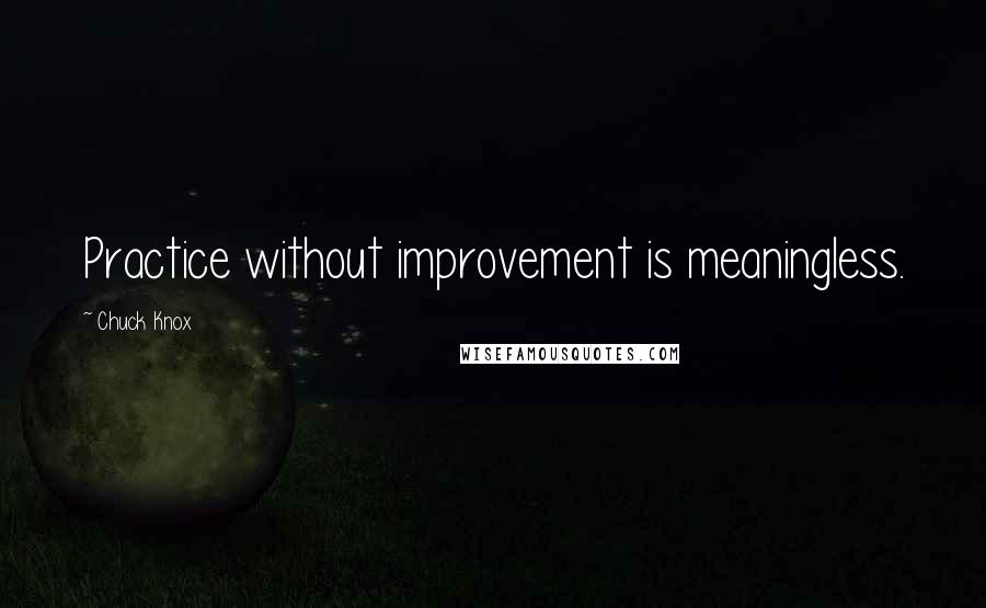 Chuck Knox Quotes: Practice without improvement is meaningless.