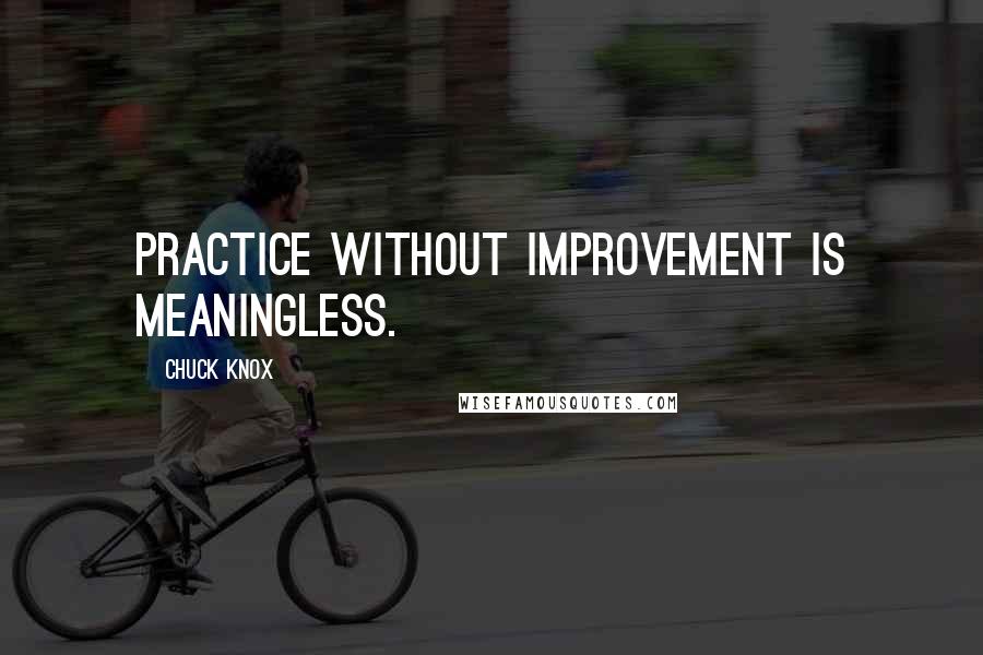 Chuck Knox Quotes: Practice without improvement is meaningless.