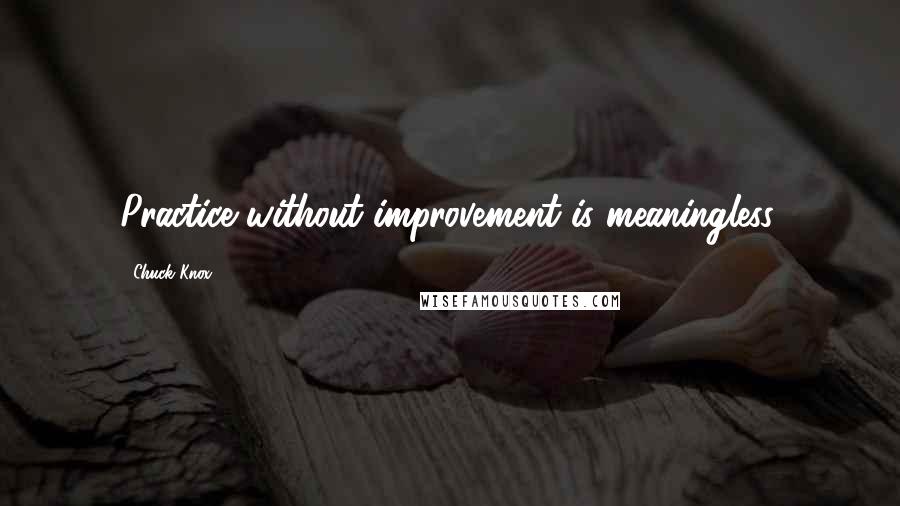 Chuck Knox Quotes: Practice without improvement is meaningless.