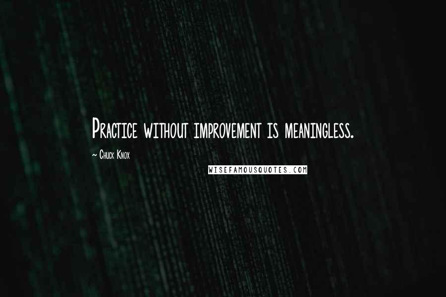 Chuck Knox Quotes: Practice without improvement is meaningless.