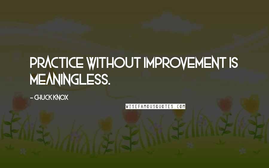 Chuck Knox Quotes: Practice without improvement is meaningless.