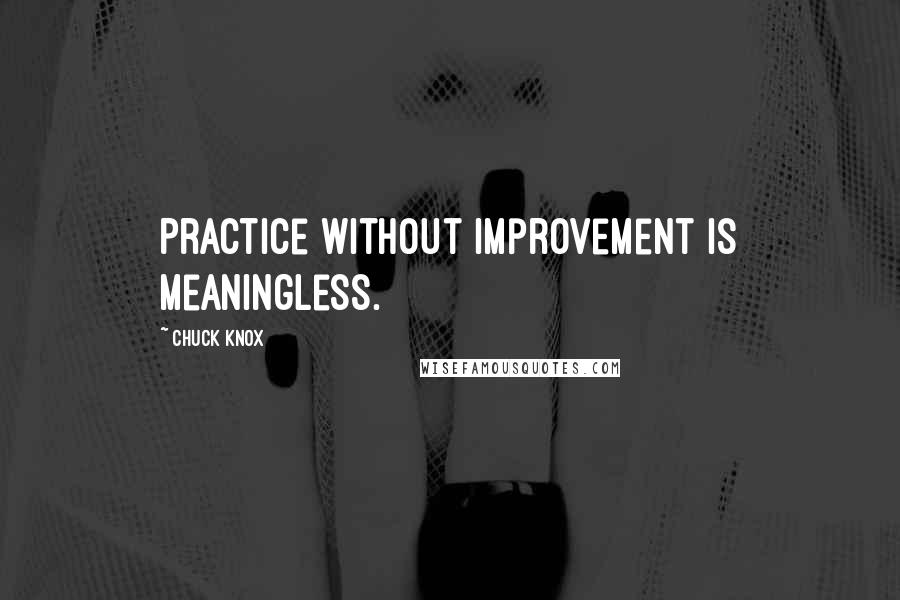 Chuck Knox Quotes: Practice without improvement is meaningless.