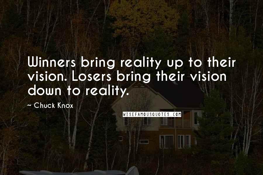 Chuck Knox Quotes: Winners bring reality up to their vision. Losers bring their vision down to reality.