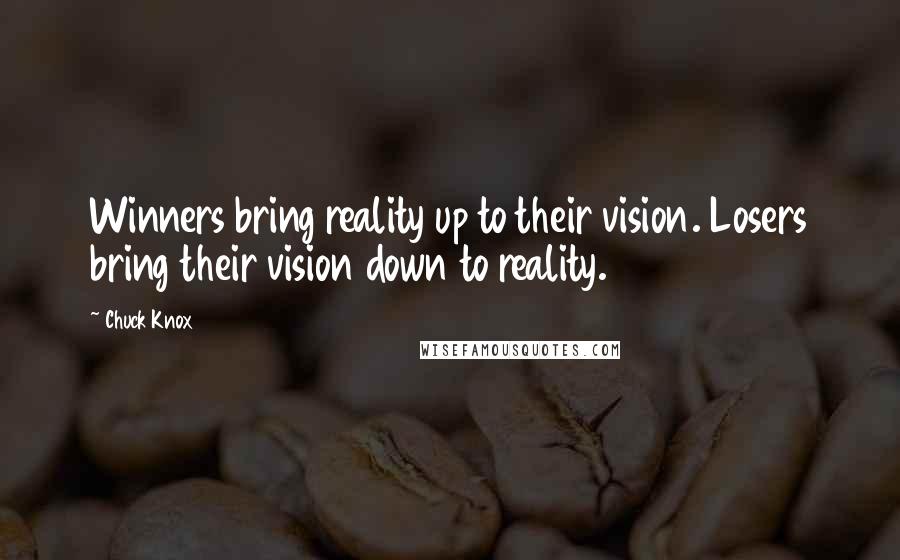 Chuck Knox Quotes: Winners bring reality up to their vision. Losers bring their vision down to reality.