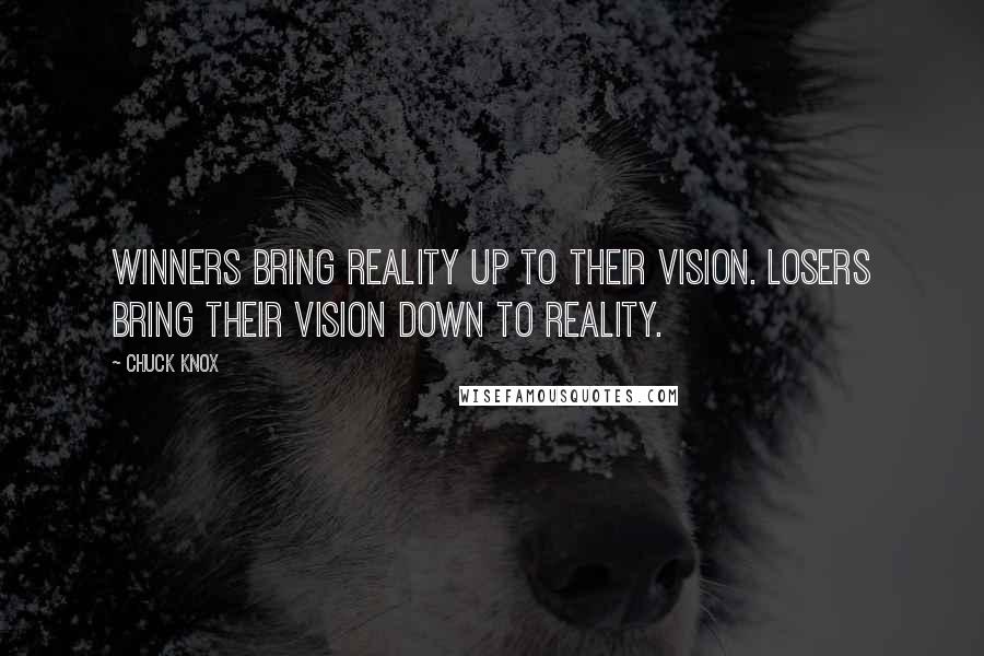 Chuck Knox Quotes: Winners bring reality up to their vision. Losers bring their vision down to reality.