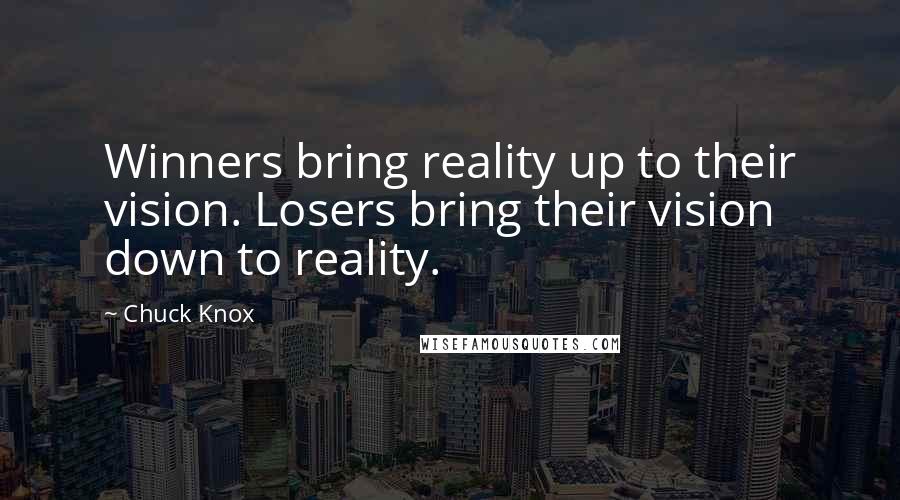 Chuck Knox Quotes: Winners bring reality up to their vision. Losers bring their vision down to reality.