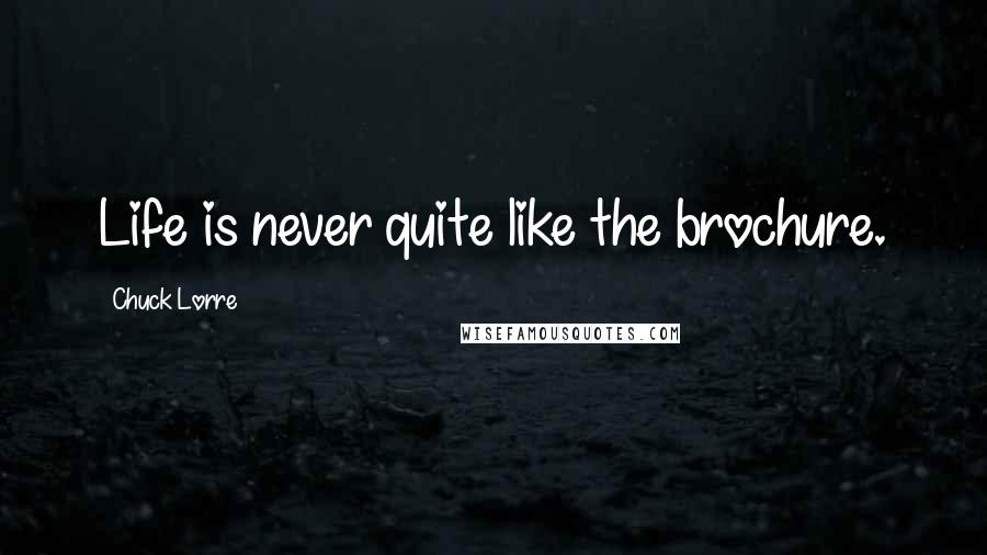 Chuck Lorre Quotes: Life is never quite like the brochure.