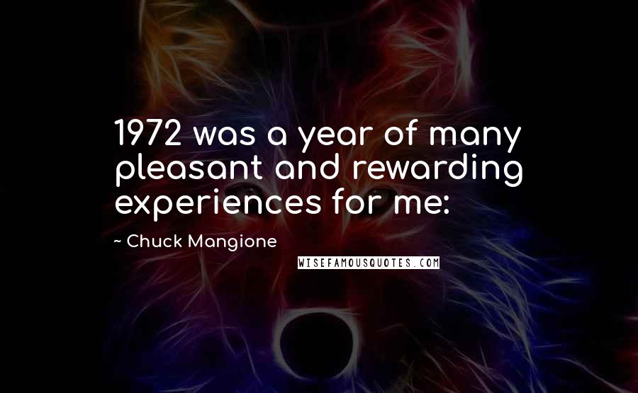 Chuck Mangione Quotes: 1972 was a year of many pleasant and rewarding experiences for me: