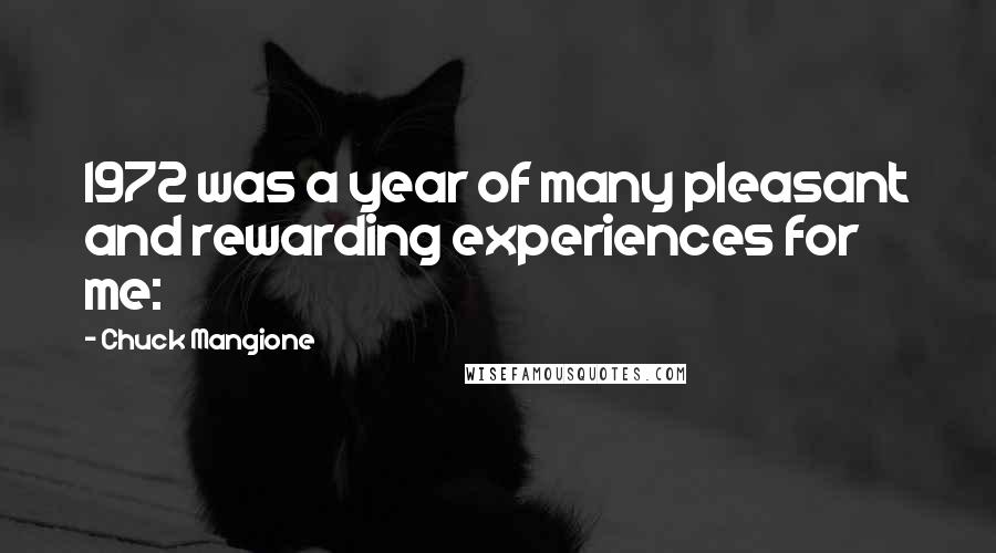 Chuck Mangione Quotes: 1972 was a year of many pleasant and rewarding experiences for me: